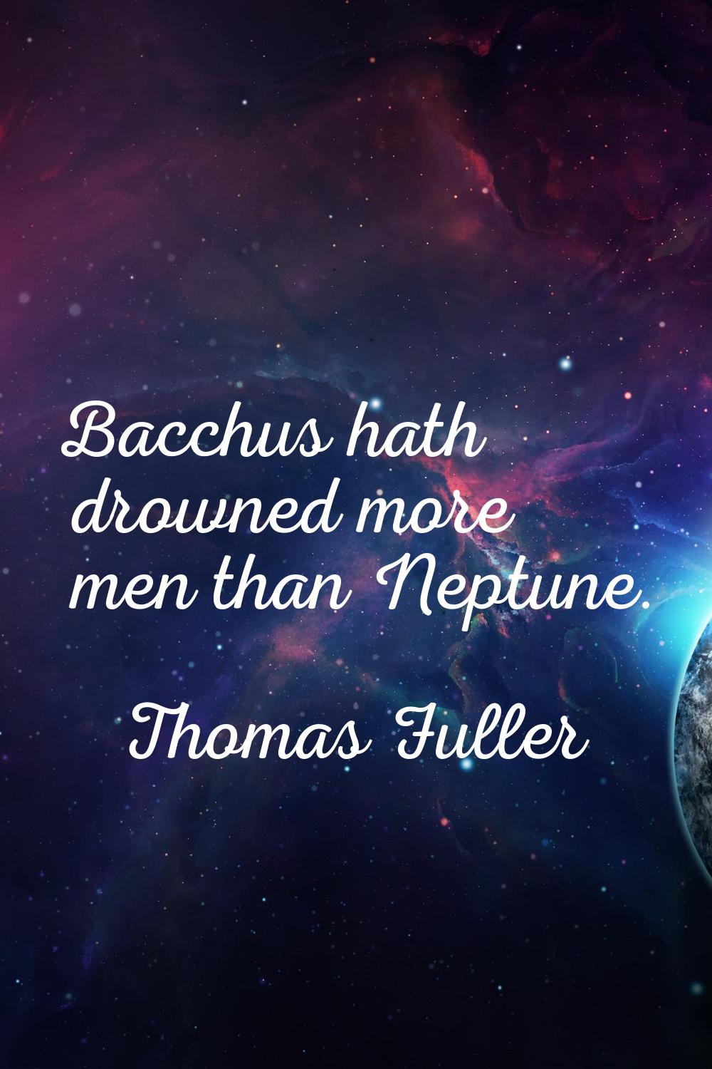Bacchus hath drowned more men than Neptune.