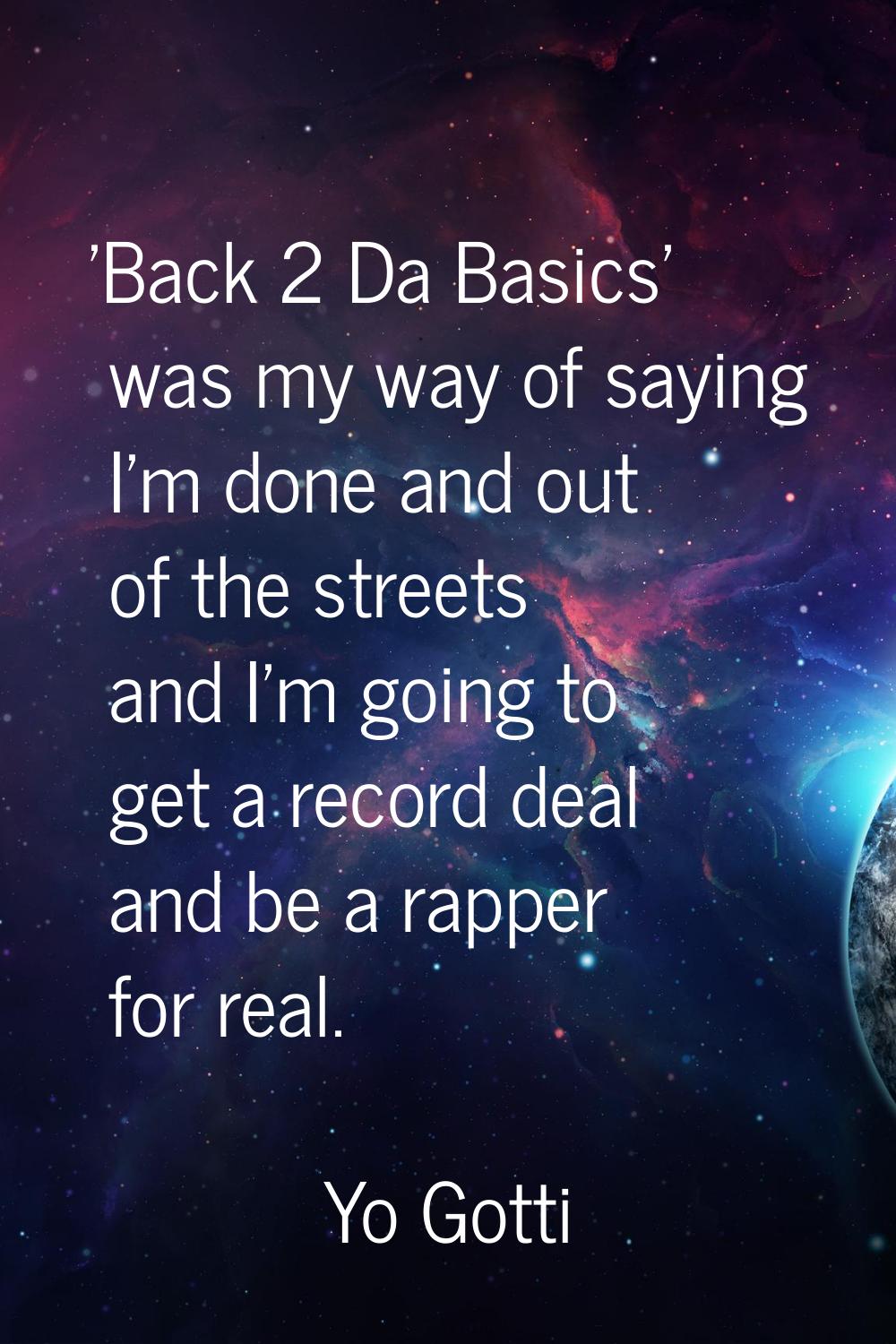 'Back 2 Da Basics' was my way of saying I'm done and out of the streets and I'm going to get a reco