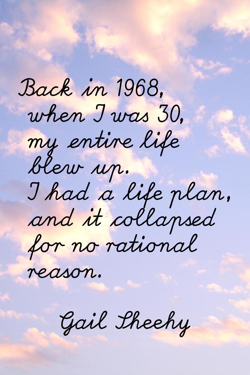 Back in 1968, when I was 30, my entire life blew up. I had a life plan, and it collapsed for no rat