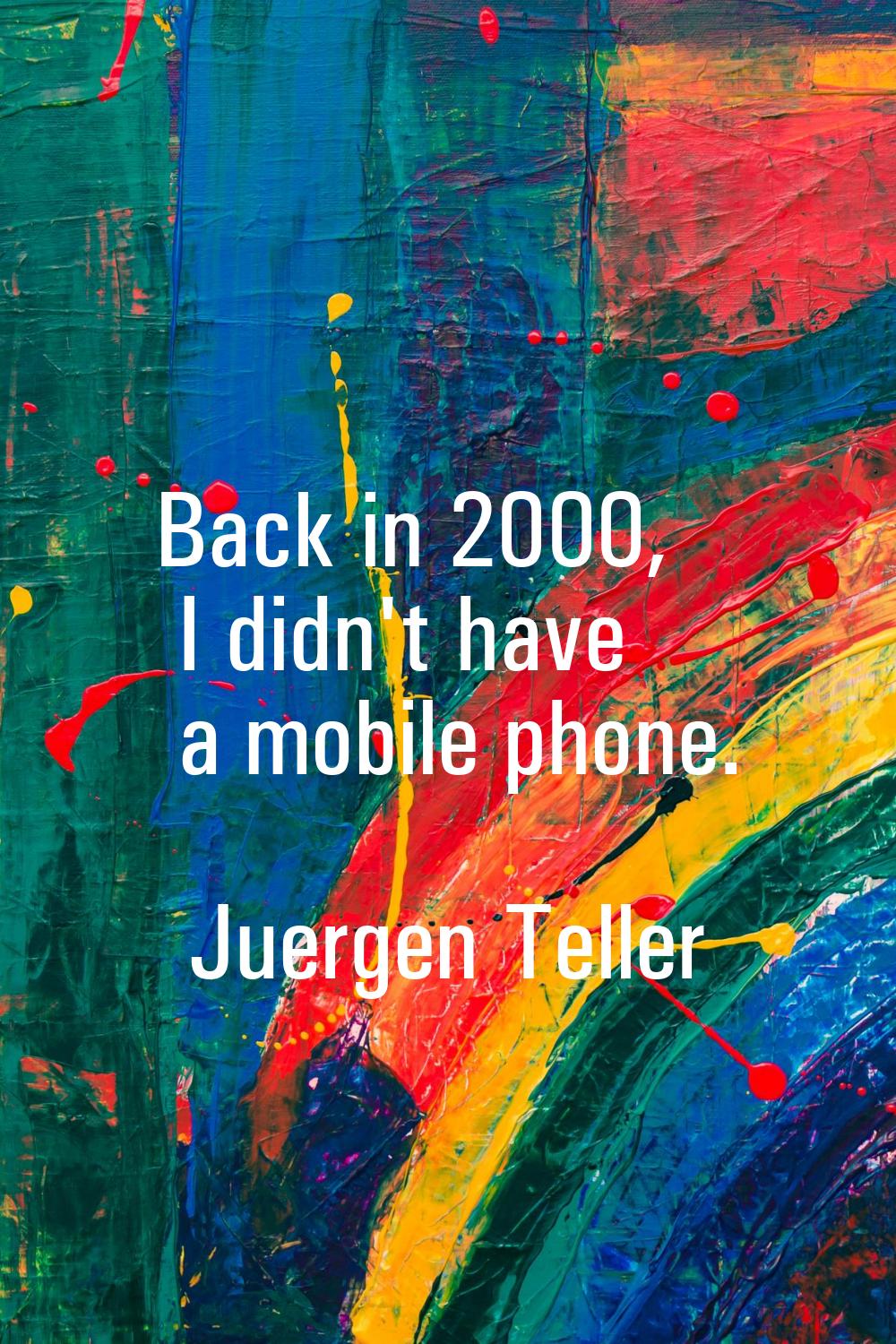 Back in 2000, I didn't have a mobile phone.