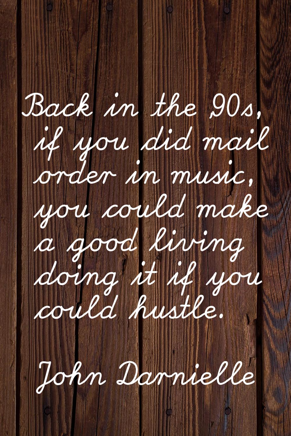 Back in the '90s, if you did mail order in music, you could make a good living doing it if you coul