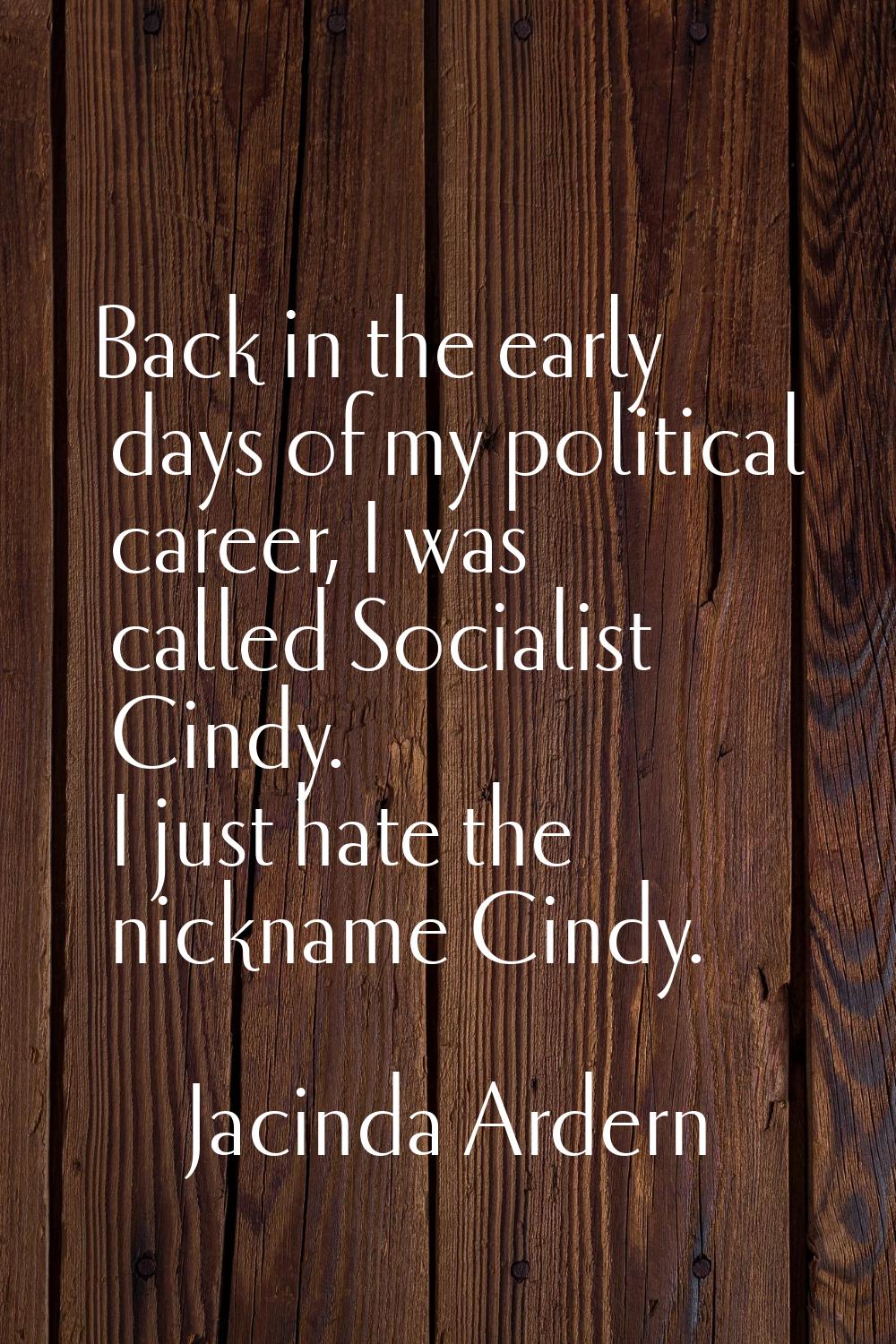 Back in the early days of my political career, I was called Socialist Cindy. I just hate the nickna