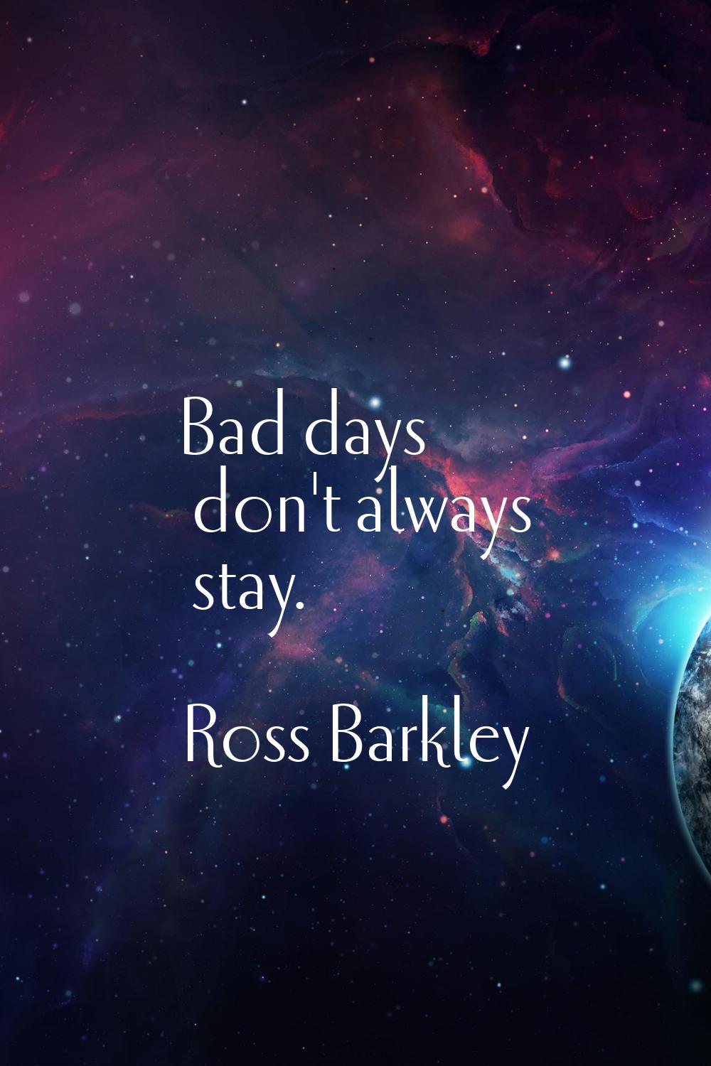 Bad days don't always stay.