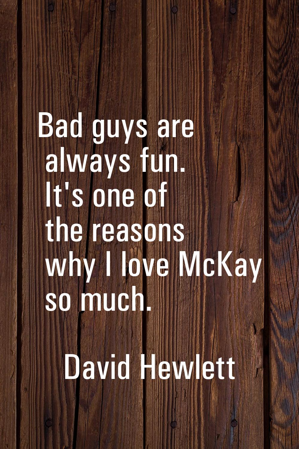 Bad guys are always fun. It's one of the reasons why I love McKay so much.