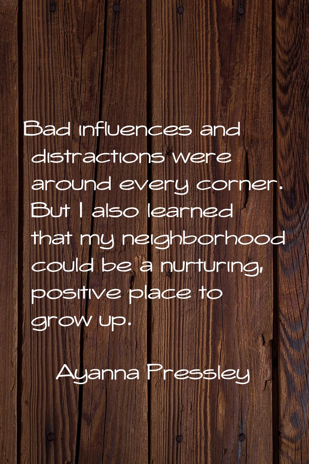 Bad influences and distractions were around every corner. But I also learned that my neighborhood c