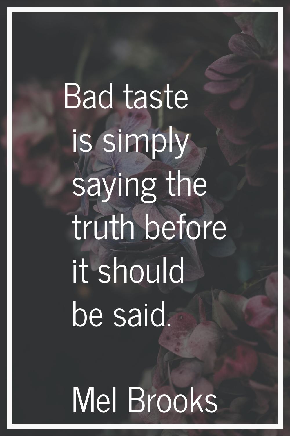 Bad taste is simply saying the truth before it should be said.