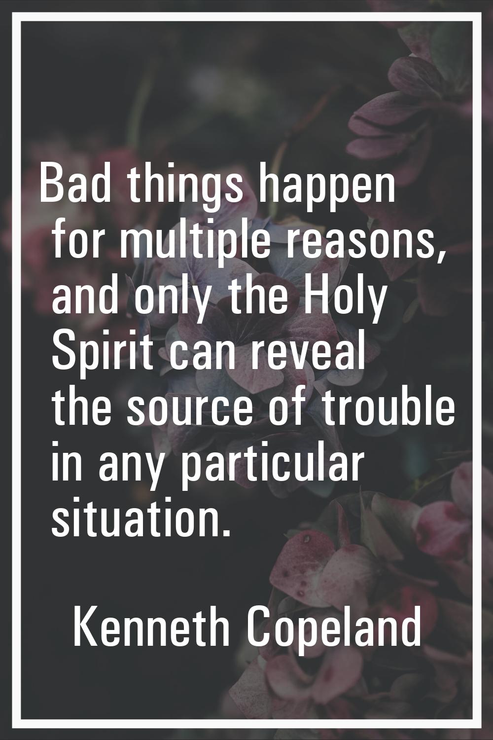 Bad things happen for multiple reasons, and only the Holy Spirit can reveal the source of trouble i