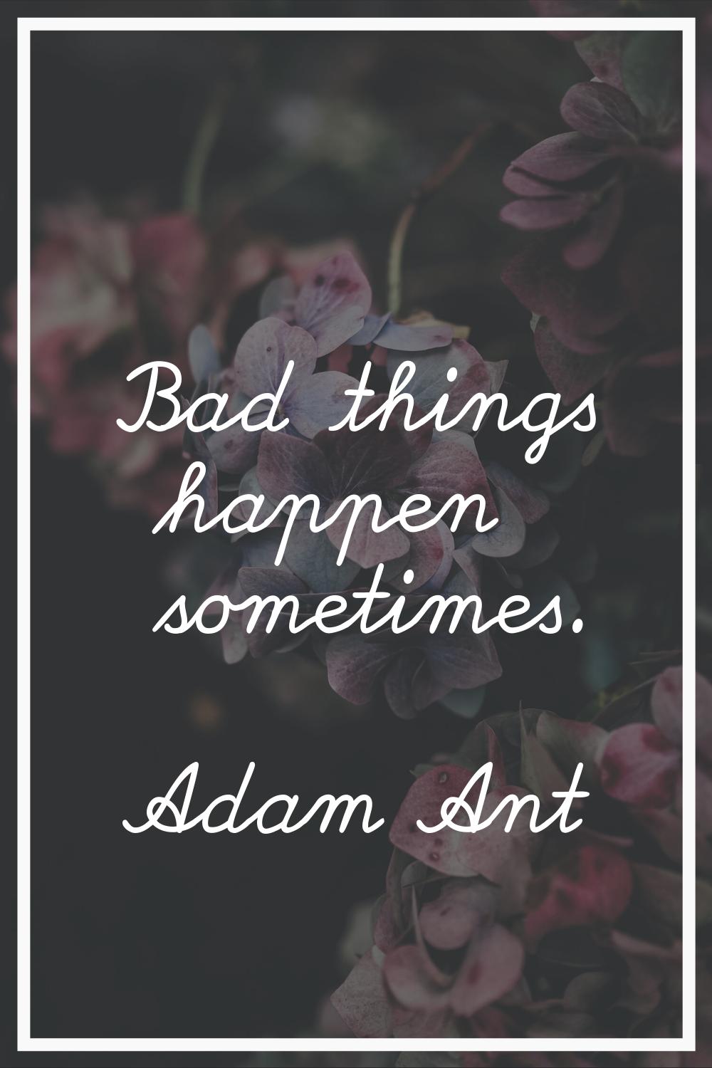 Bad things happen sometimes.