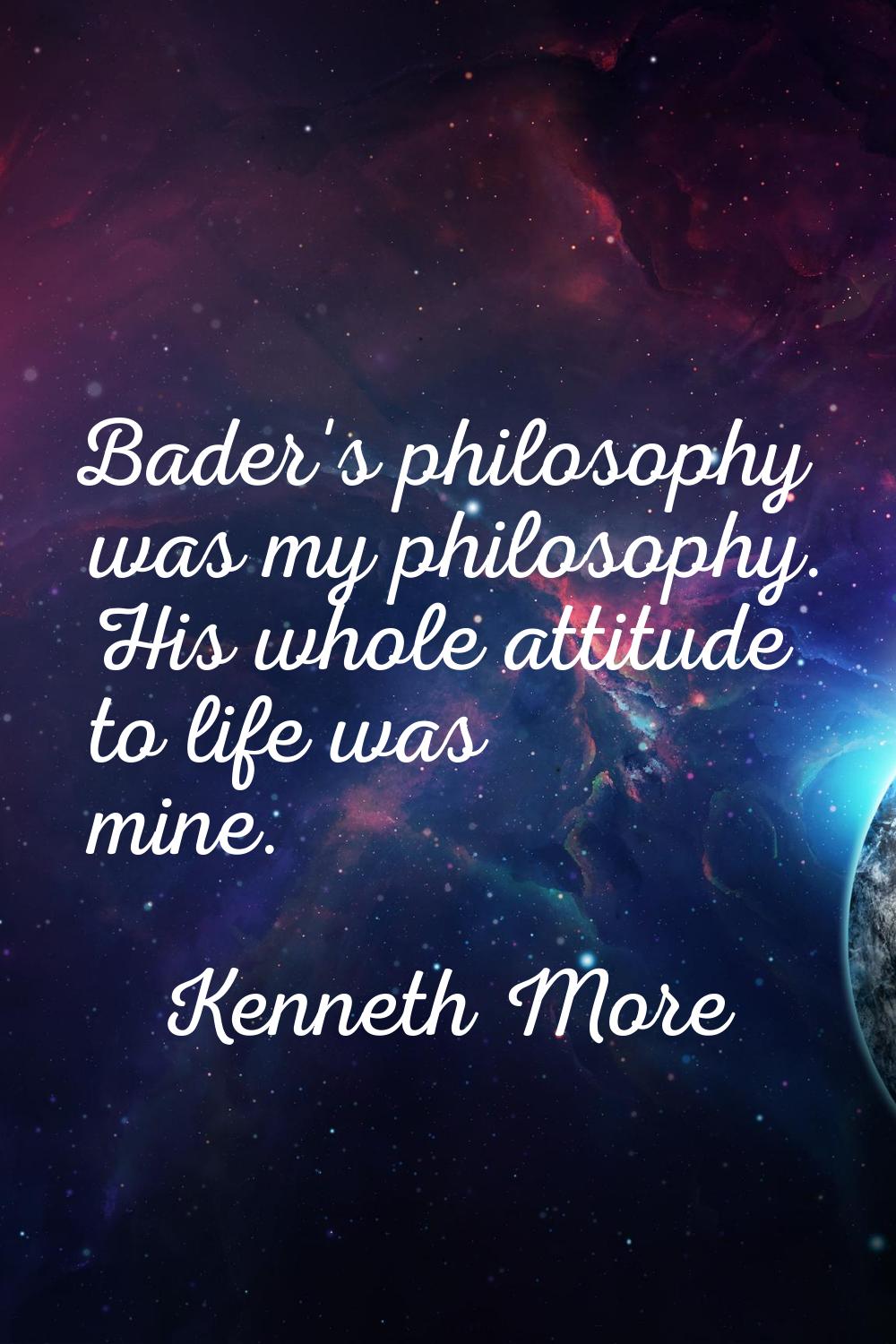 Bader's philosophy was my philosophy. His whole attitude to life was mine.