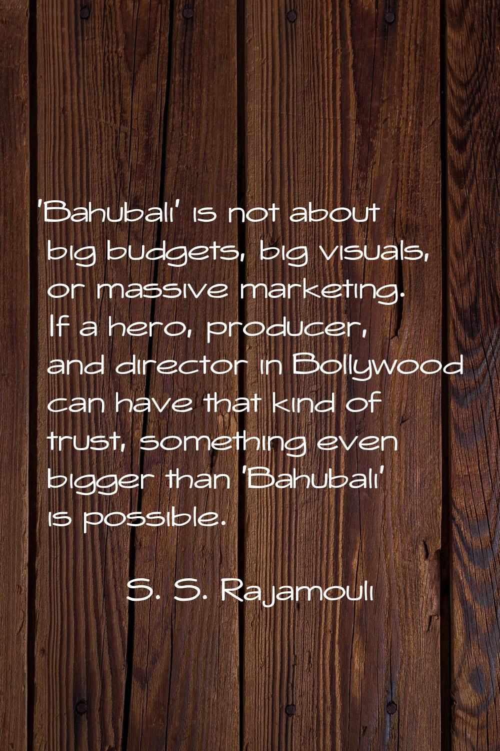 'Bahubali' is not about big budgets, big visuals, or massive marketing. If a hero, producer, and di
