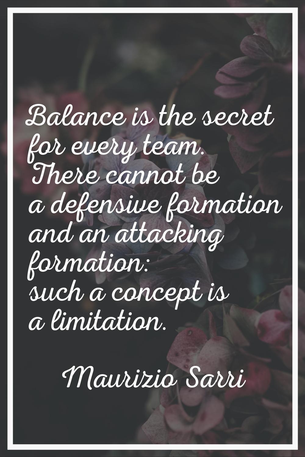 Balance is the secret for every team. There cannot be a defensive formation and an attacking format