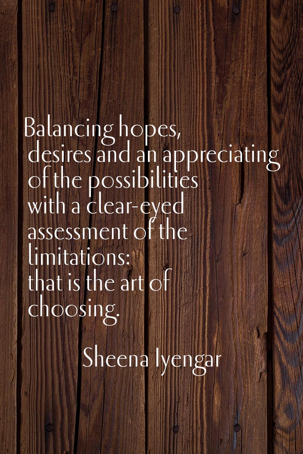Balancing hopes, desires and an appreciating of the possibilities with a clear-eyed assessment of t