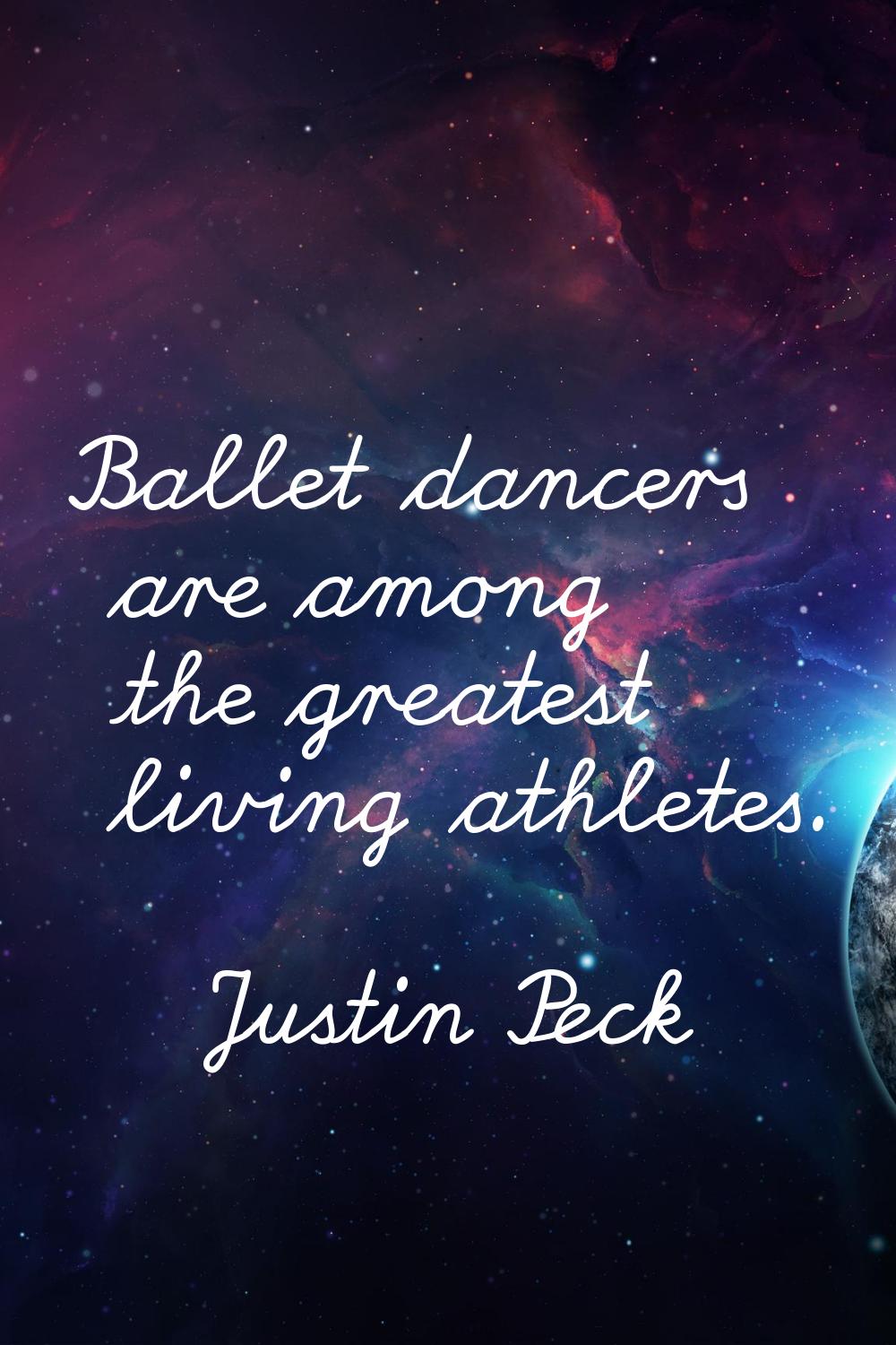 Ballet dancers are among the greatest living athletes.