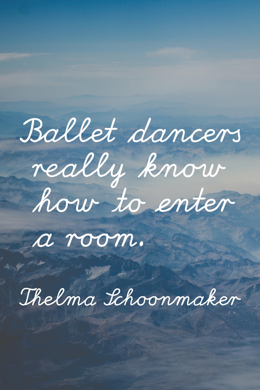 Ballet dancers really know how to enter a room.