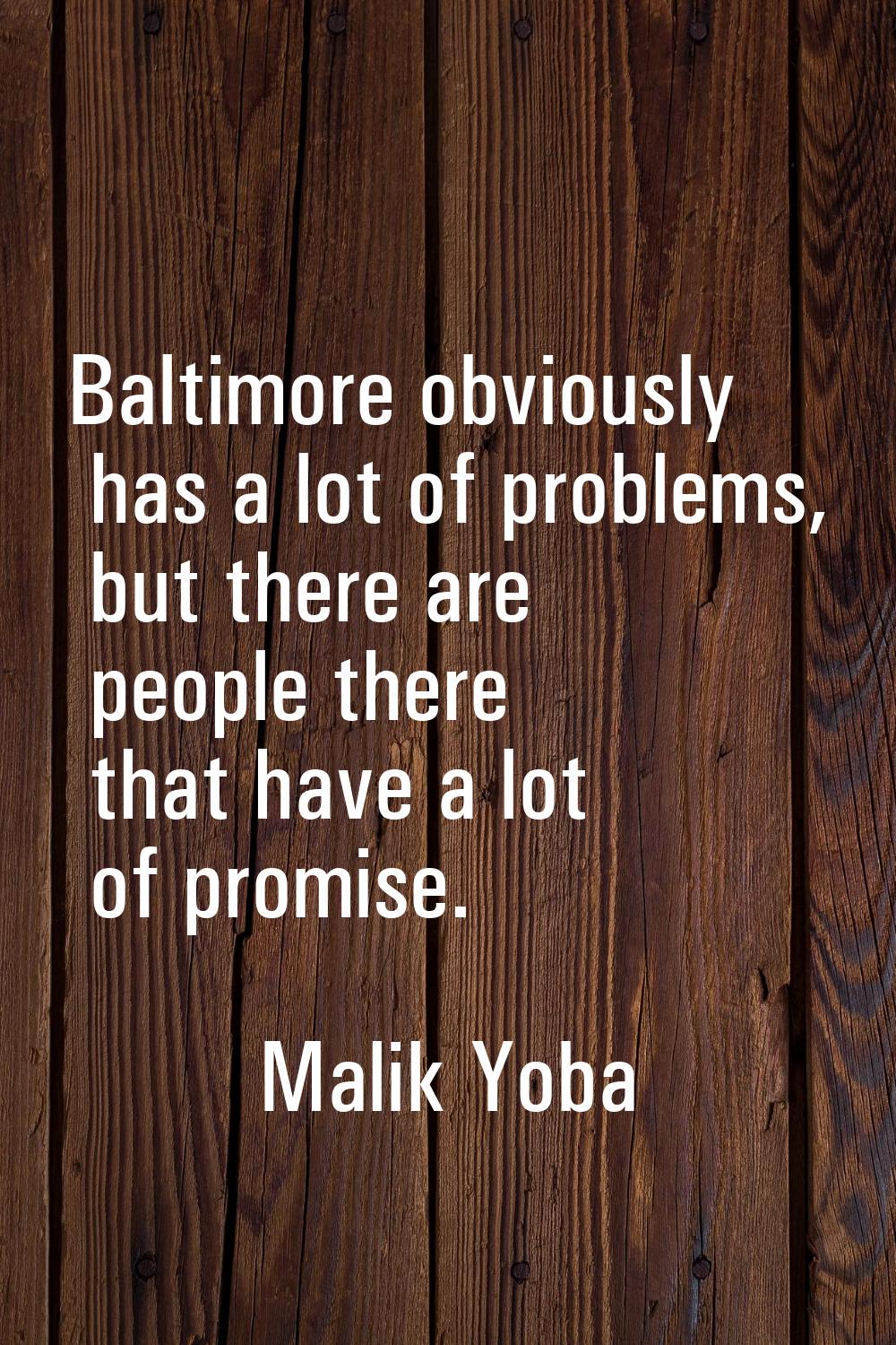 Baltimore obviously has a lot of problems, but there are people there that have a lot of promise.