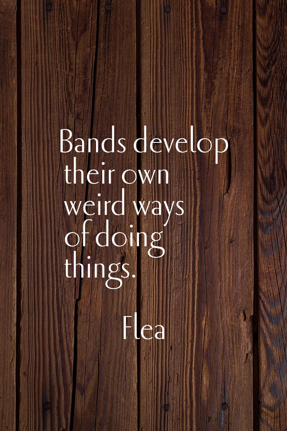 Bands develop their own weird ways of doing things.