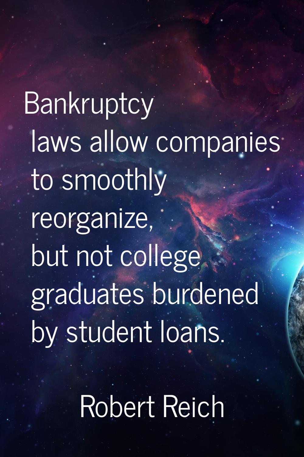 Bankruptcy laws allow companies to smoothly reorganize, but not college graduates burdened by stude