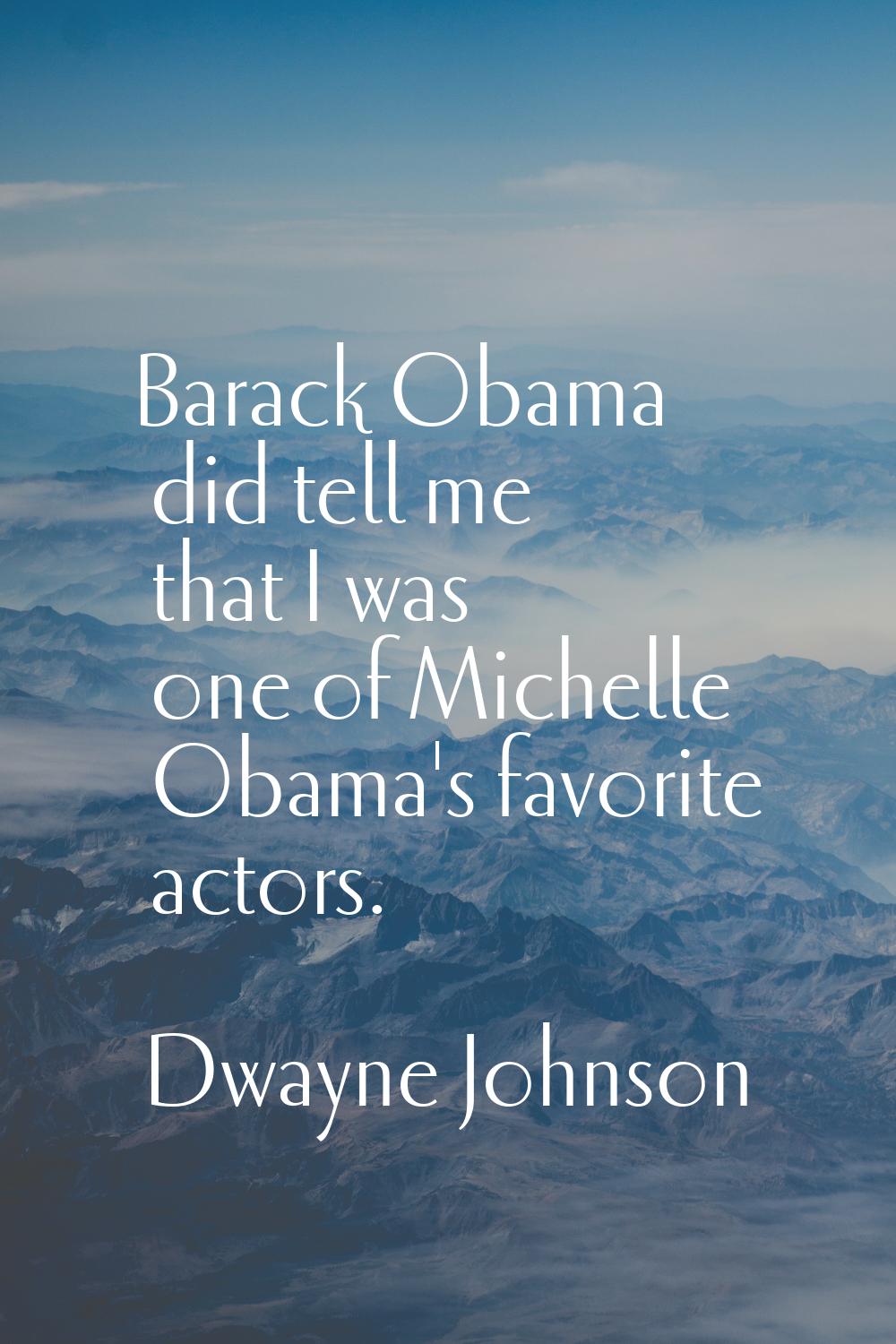 Barack Obama did tell me that I was one of Michelle Obama's favorite actors.