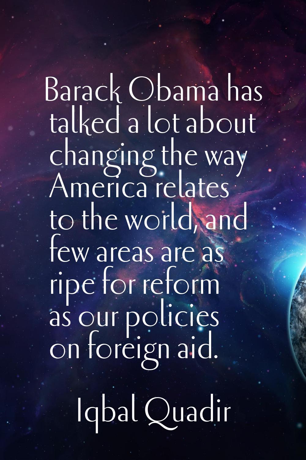 Barack Obama has talked a lot about changing the way America relates to the world, and few areas ar