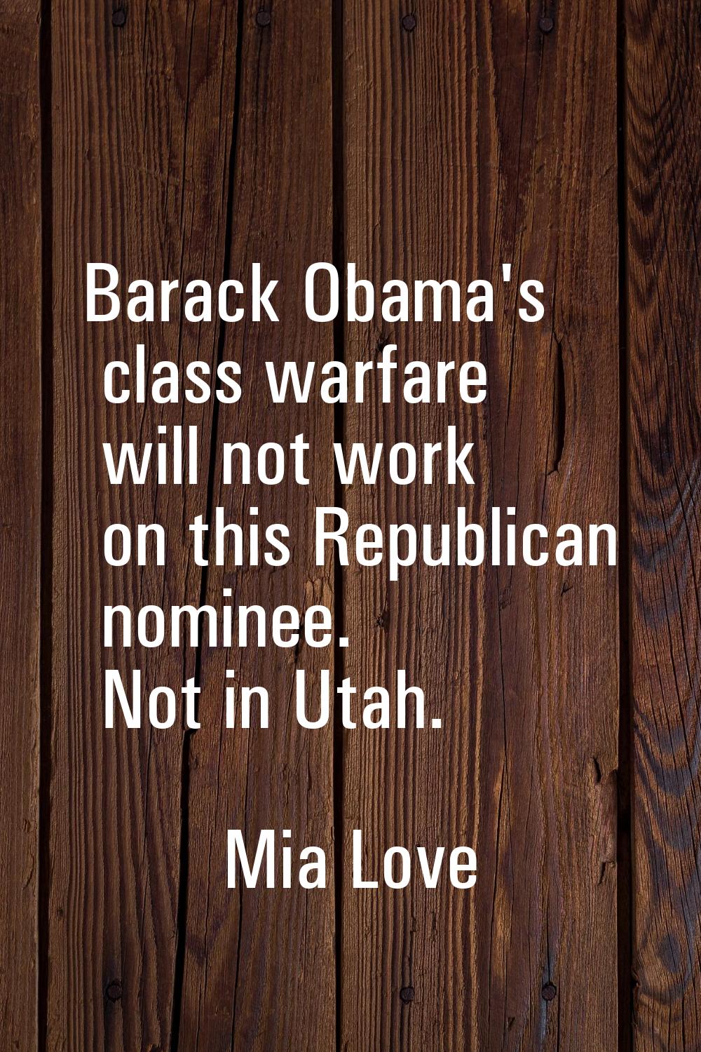 Barack Obama's class warfare will not work on this Republican nominee. Not in Utah.