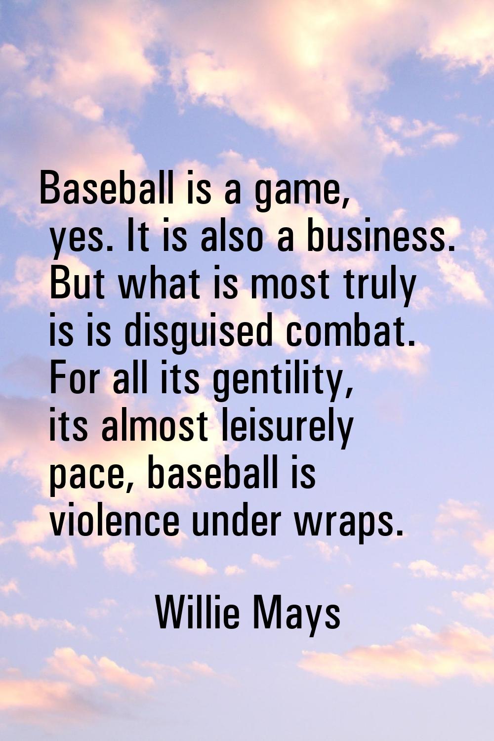 Baseball is a game, yes. It is also a business. But what is most truly is is disguised combat. For 