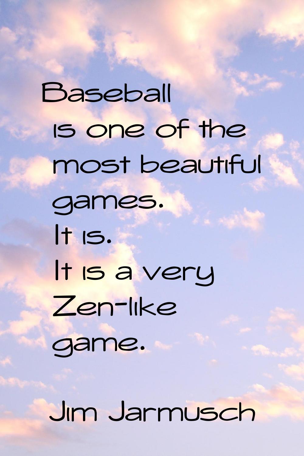 Baseball is one of the most beautiful games. It is. It is a very Zen-like game.