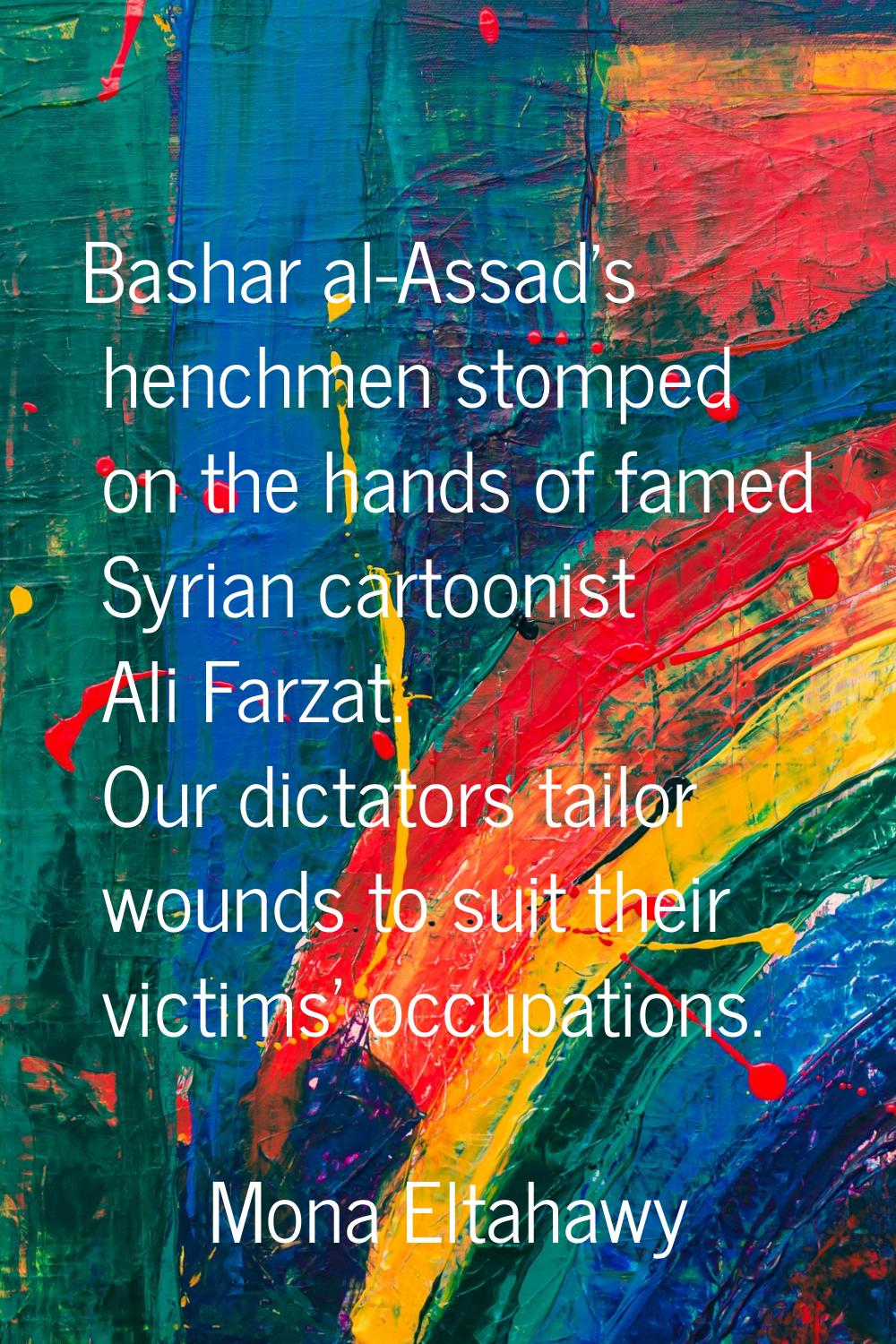 Bashar al-Assad's henchmen stomped on the hands of famed Syrian cartoonist Ali Farzat. Our dictator