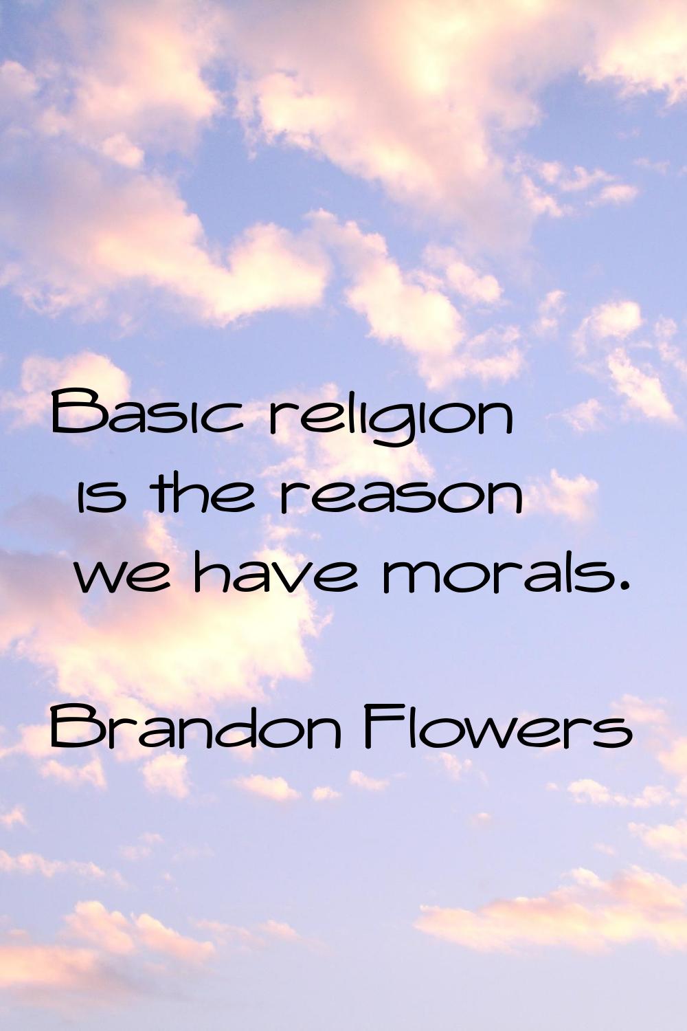 Basic religion is the reason we have morals.