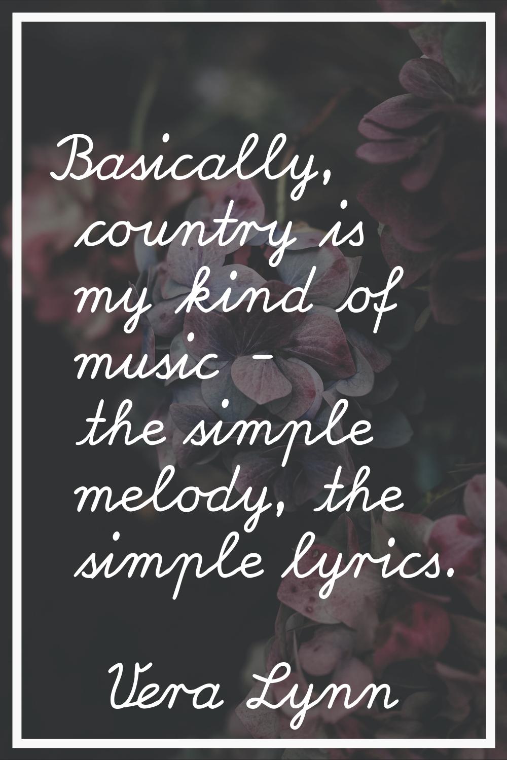 Basically, country is my kind of music - the simple melody, the simple lyrics.