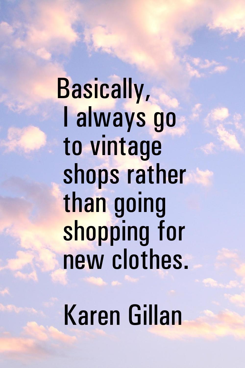 Basically, I always go to vintage shops rather than going shopping for new clothes.
