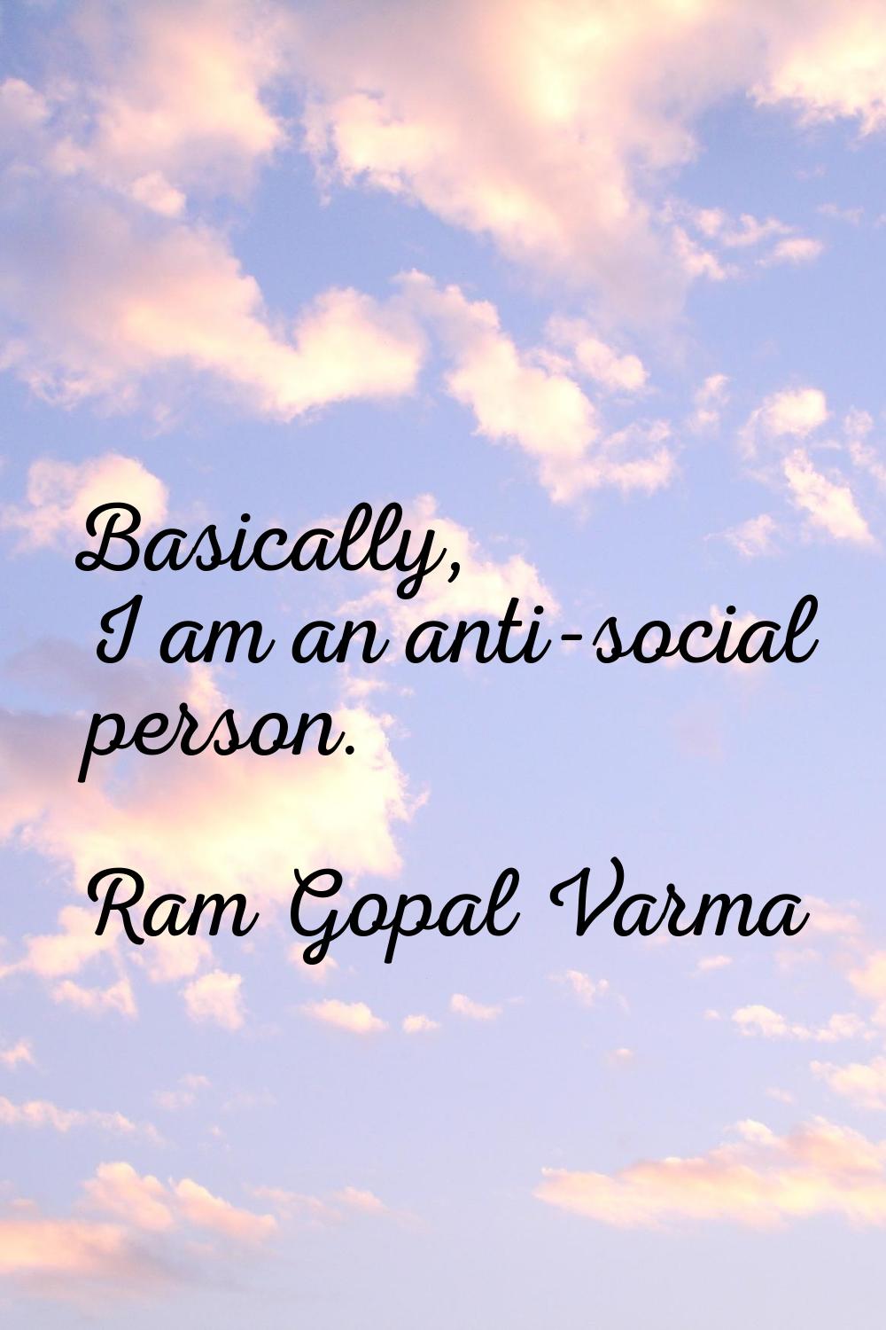 Basically, I am an anti-social person.