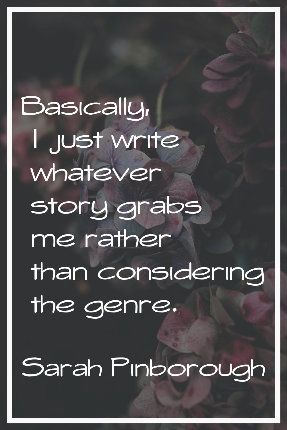 Basically, I just write whatever story grabs me rather than considering the genre.