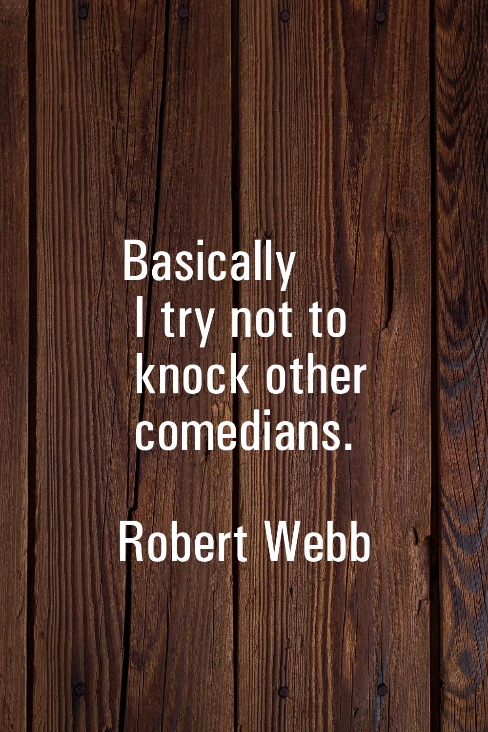 Basically I try not to knock other comedians.