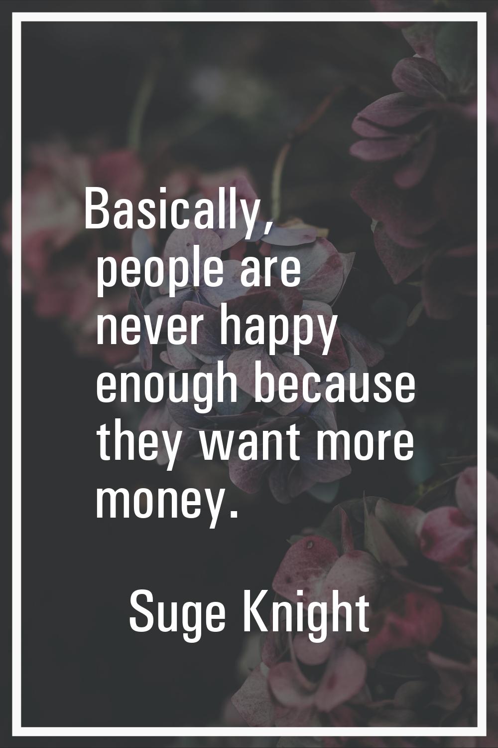 Basically, people are never happy enough because they want more money.