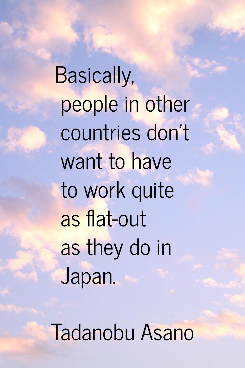 Basically, people in other countries don't want to have to work quite as flat-out as they do in Jap
