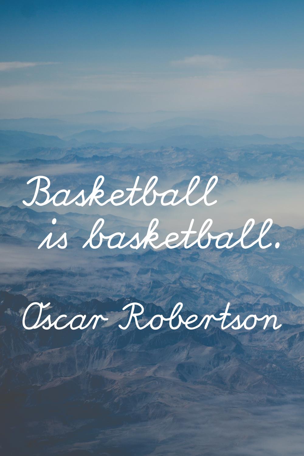 Basketball is basketball.