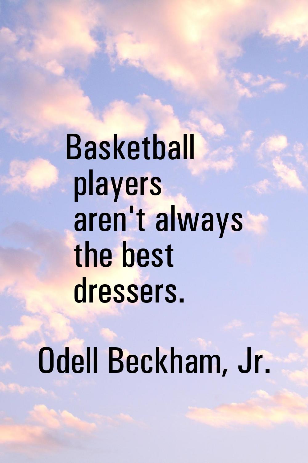 Basketball players aren't always the best dressers.