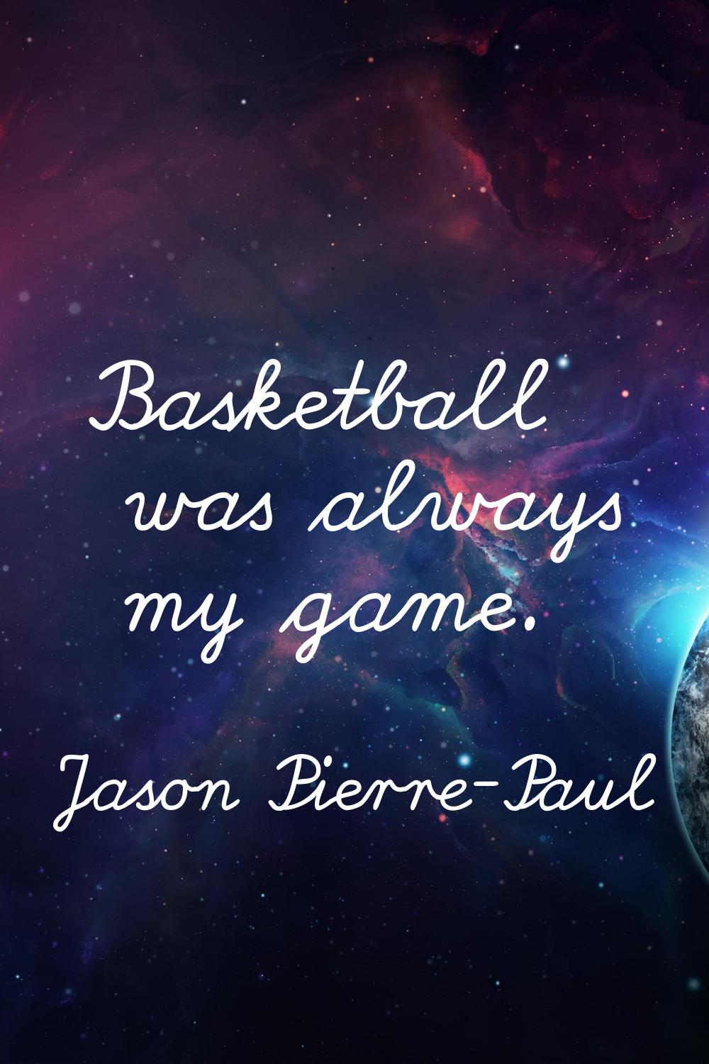 Basketball was always my game.