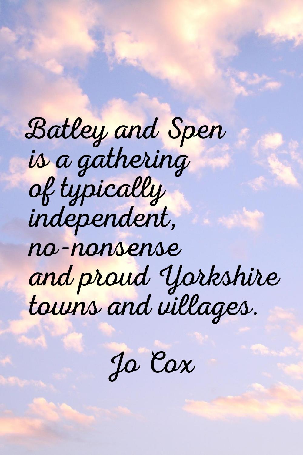 Batley and Spen is a gathering of typically independent, no-nonsense and proud Yorkshire towns and 