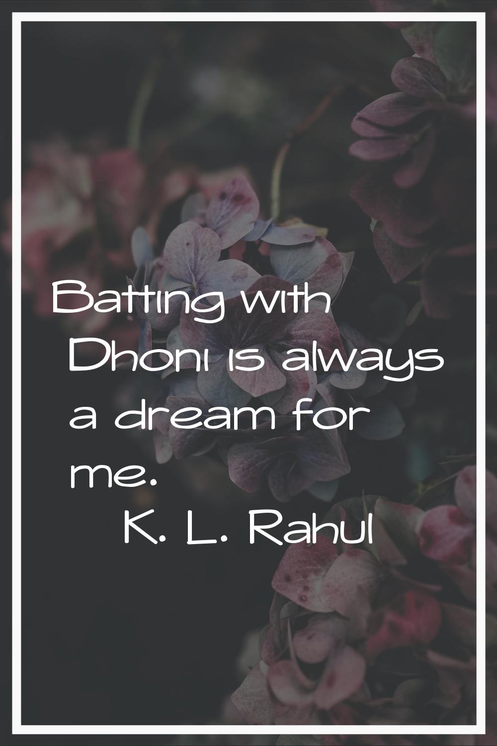 Batting with Dhoni is always a dream for me.