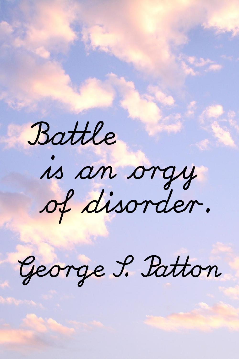 Battle is an orgy of disorder.