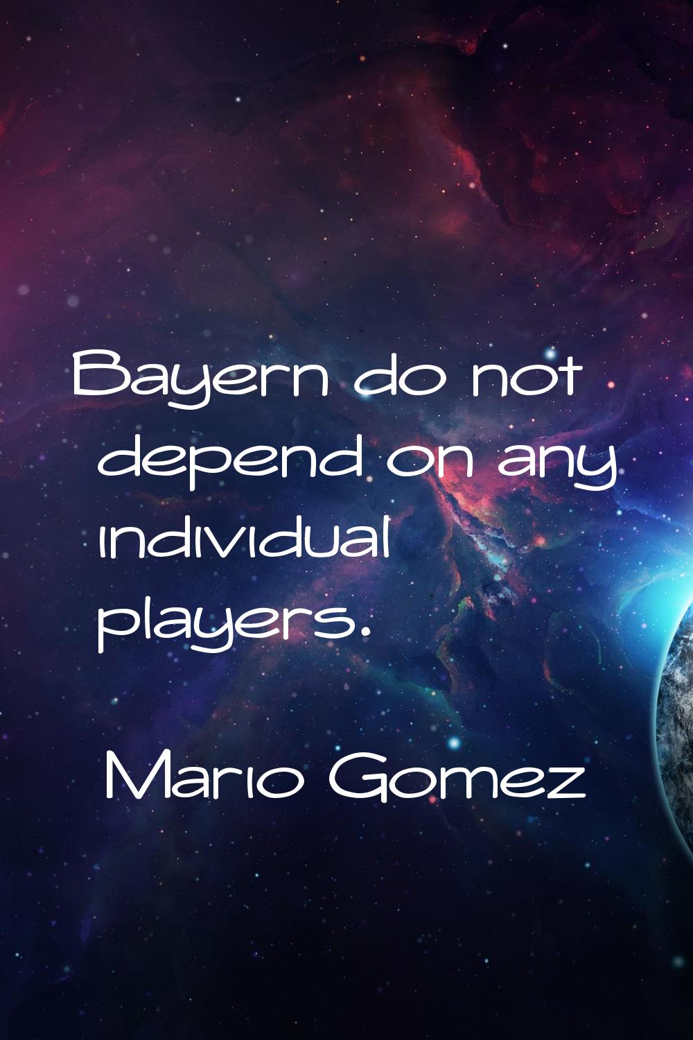 Bayern do not depend on any individual players.
