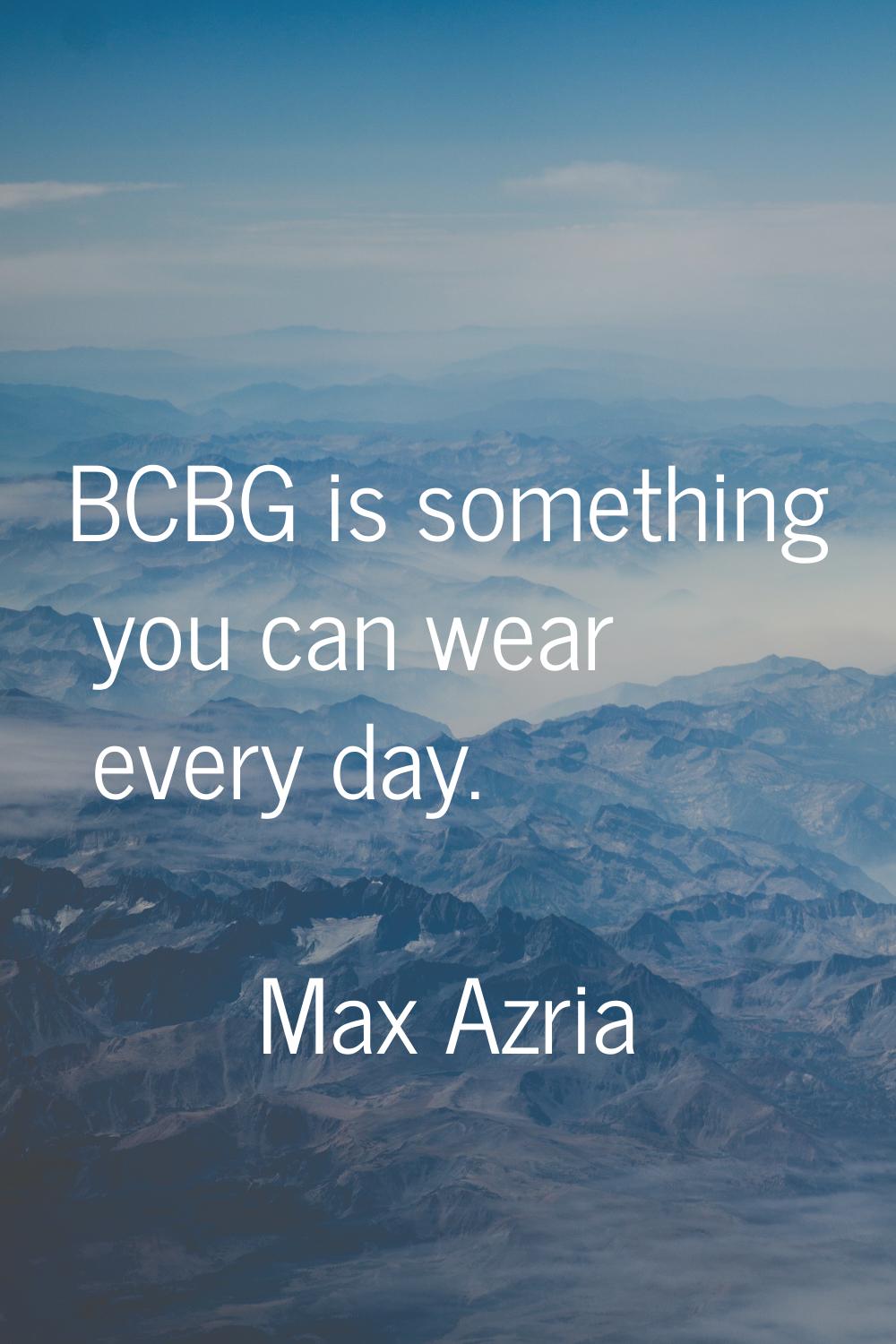 BCBG is something you can wear every day.