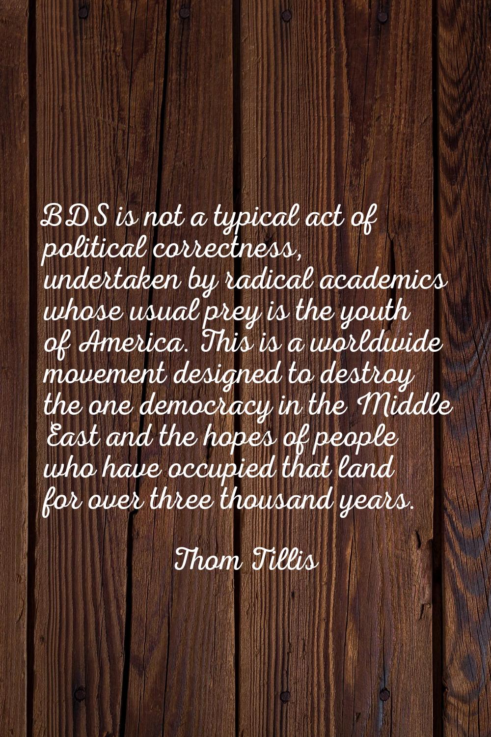 BDS is not a typical act of political correctness, undertaken by radical academics whose usual prey