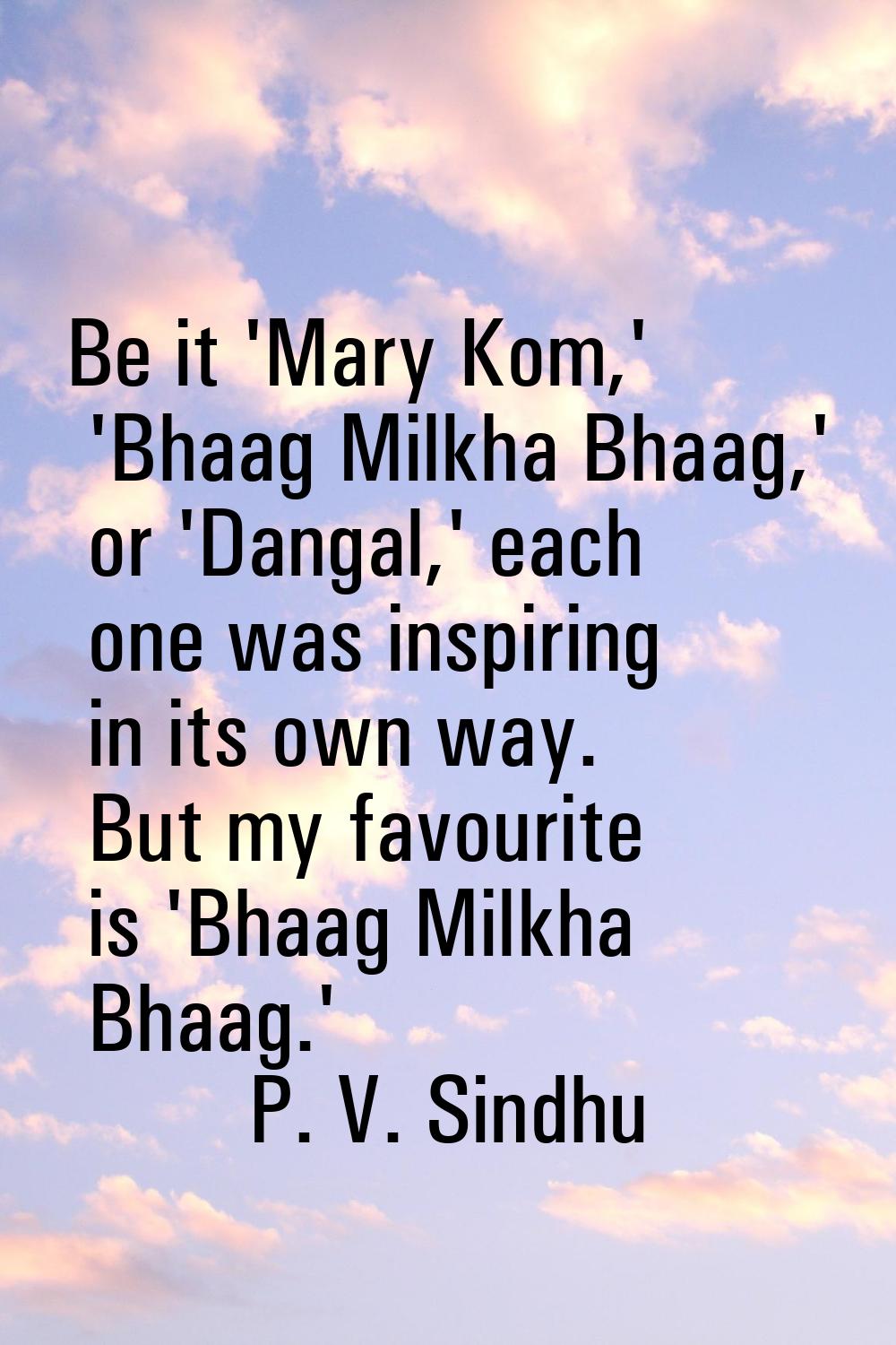 Be it 'Mary Kom,' 'Bhaag Milkha Bhaag,' or 'Dangal,' each one was inspiring in its own way. But my 