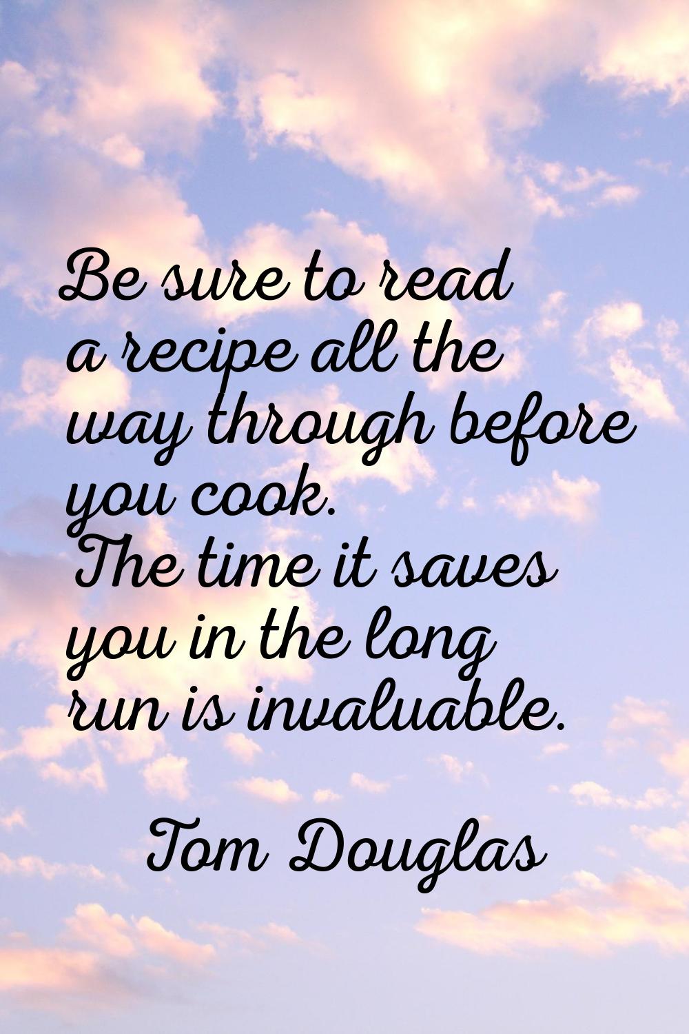 Be sure to read a recipe all the way through before you cook. The time it saves you in the long run