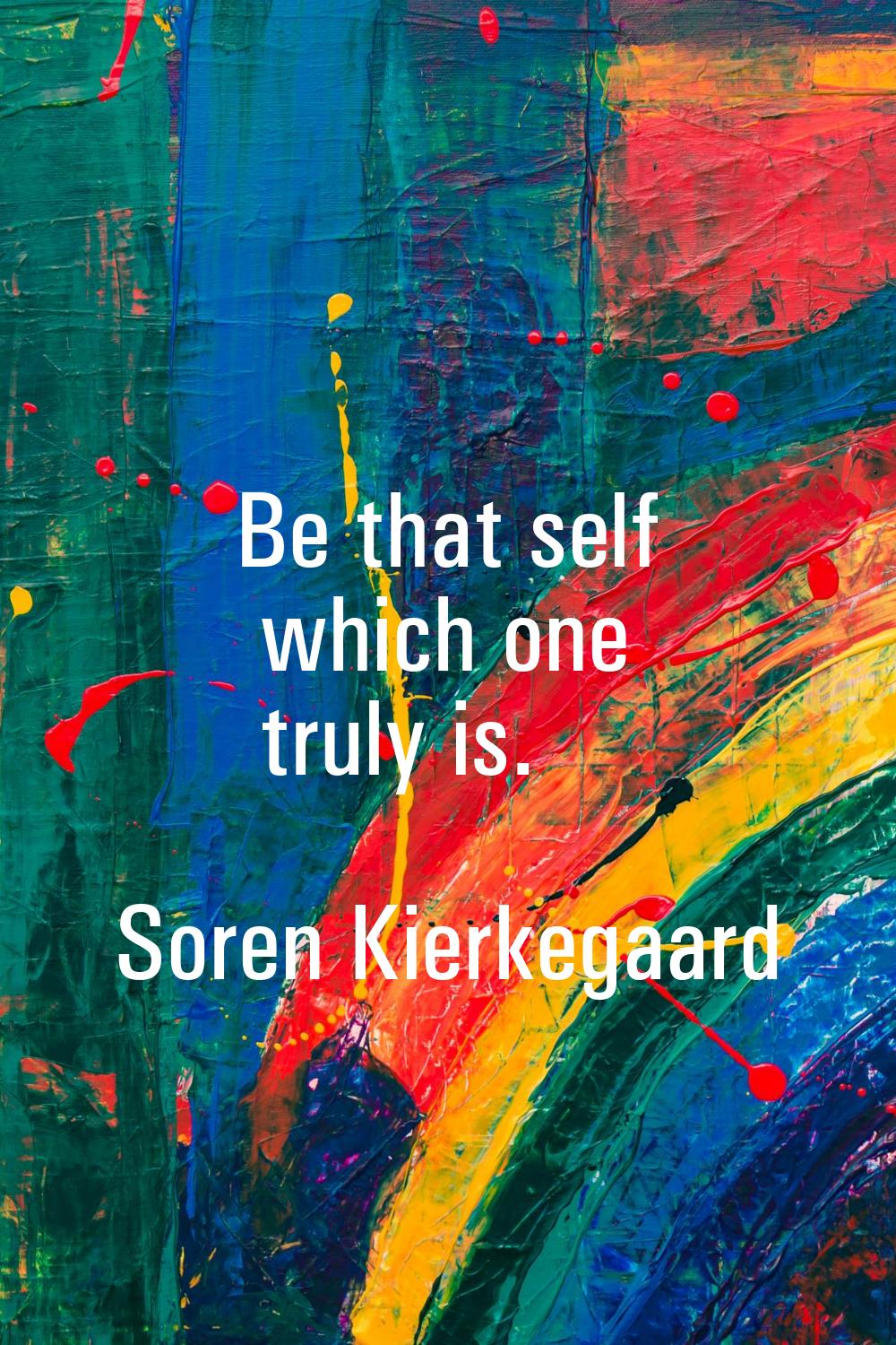 Be that self which one truly is.