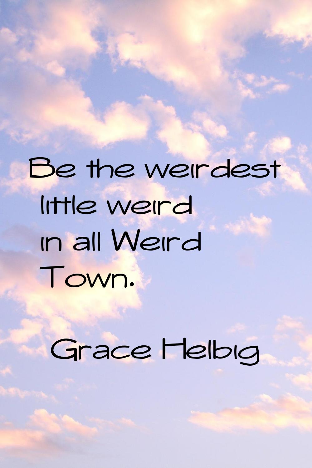 Be the weirdest little weird in all Weird Town.