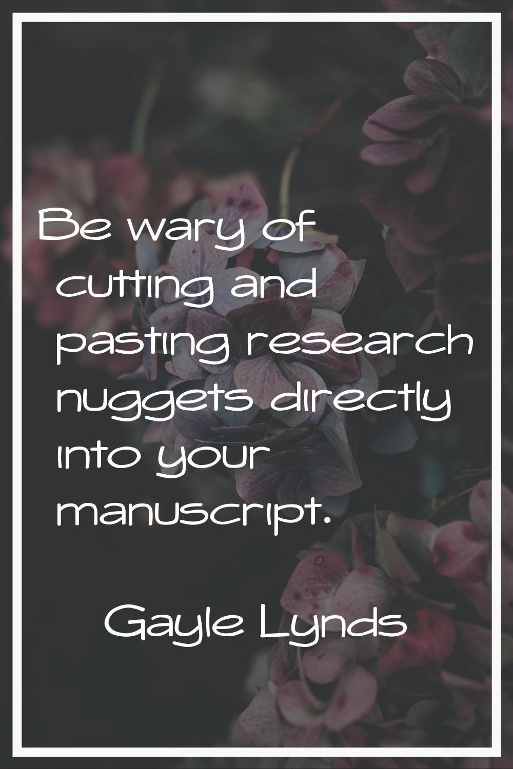 Be wary of cutting and pasting research nuggets directly into your manuscript.