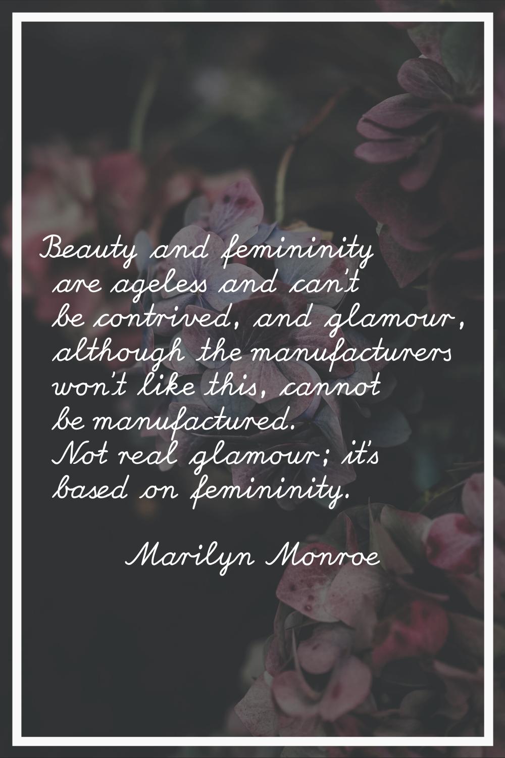 Beauty and femininity are ageless and can't be contrived, and glamour, although the manufacturers w